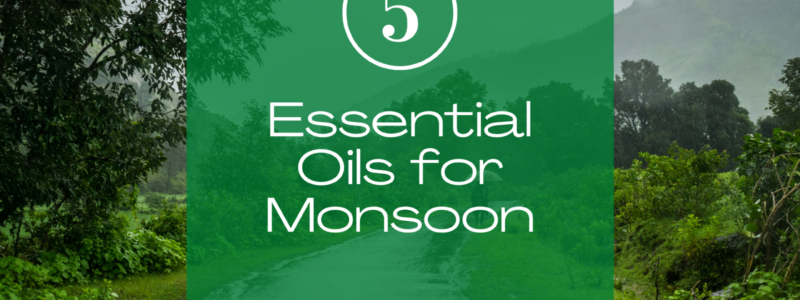 ESSENTIAL OILS FOR MONSOON SEASON